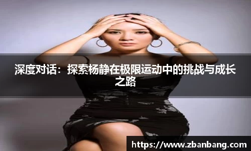 深度对话：探索杨静在极限运动中的挑战与成长之路