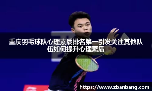 重庆羽毛球队心理素质排名第一引发关注其他队伍如何提升心理素质